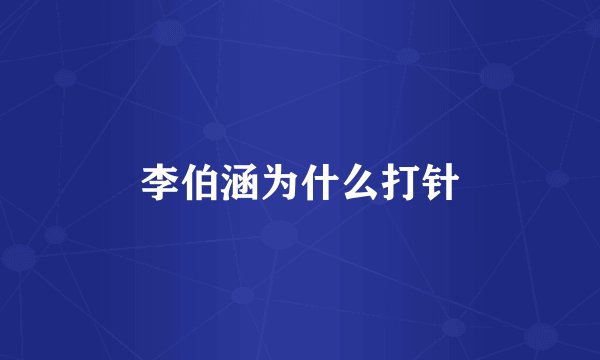 李伯涵为什么打针