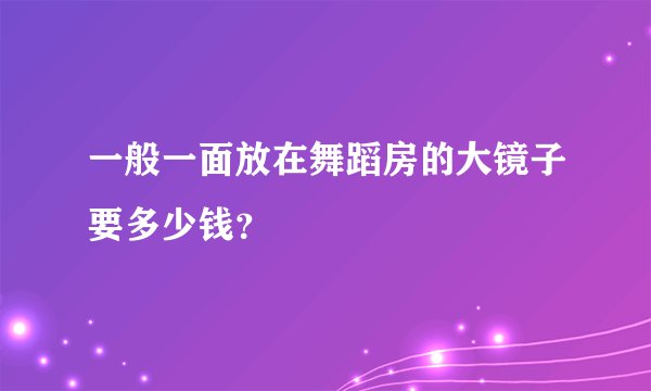 一般一面放在舞蹈房的大镜子要多少钱?