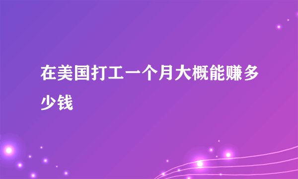 在美国打工一个月大概能赚多少钱