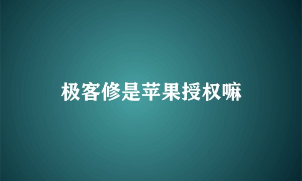 极客修是苹果授权嘛