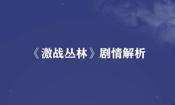 《激战丛林》剧情解析