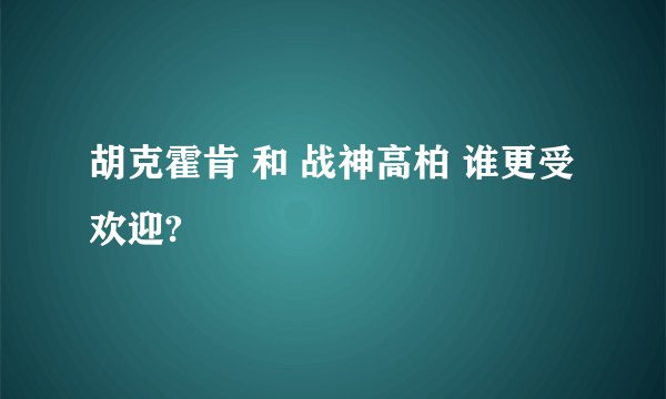 胡克霍肯 和 战神高柏 谁更受欢迎?