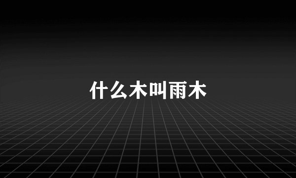 什么木叫雨木