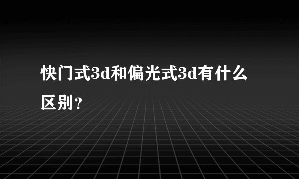 快门式3d和偏光式3d有什么区别？