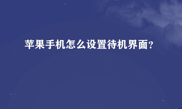 苹果手机怎么设置待机界面？