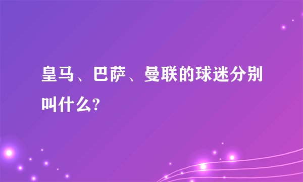 皇马、巴萨、曼联的球迷分别叫什么?