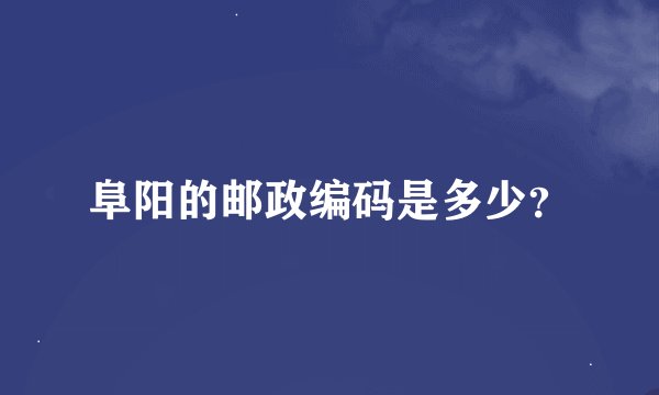 阜阳的邮政编码是多少？