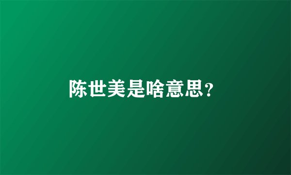 陈世美是啥意思？