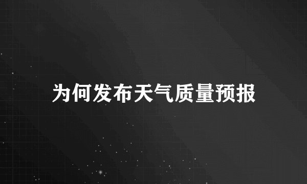 为何发布天气质量预报