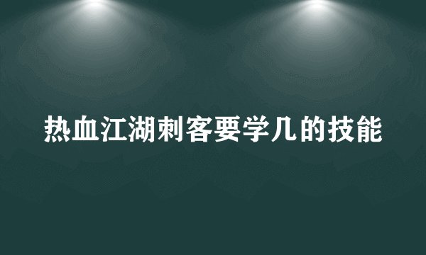 热血江湖刺客要学几的技能