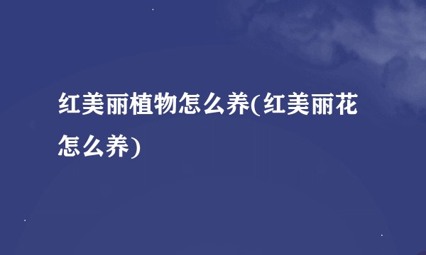 红美丽植物怎么养(红美丽花怎么养)
