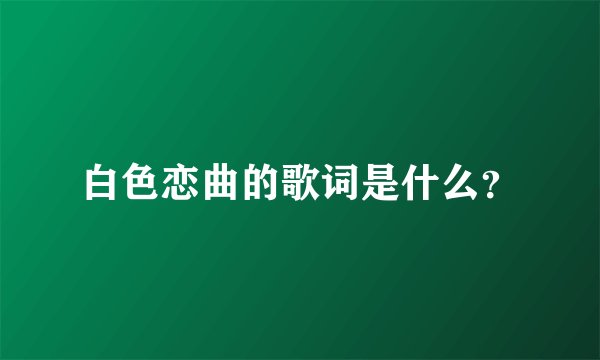 白色恋曲的歌词是什么？