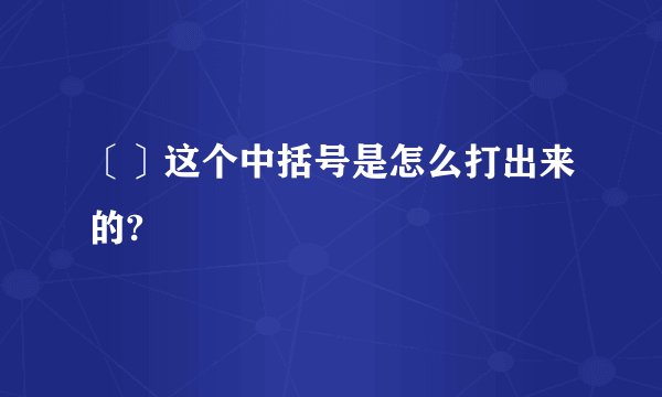 〔〕这个中括号是怎么打出来的?