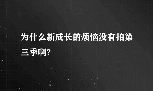 为什么新成长的烦恼没有拍第三季啊?