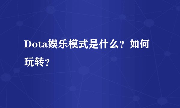 Dota娱乐模式是什么？如何玩转？
