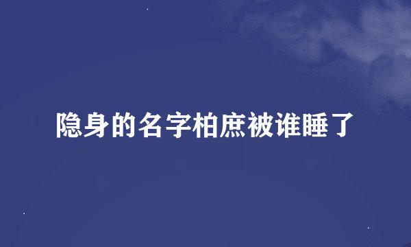 隐身的名字柏庶被谁睡了