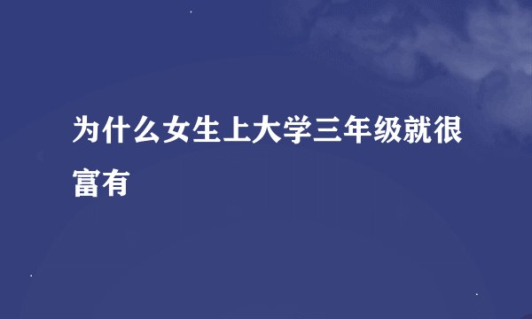 为什么女生上大学三年级就很富有