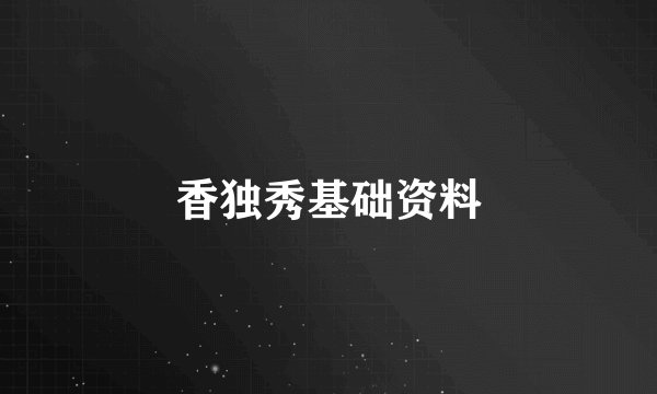 香独秀基础资料