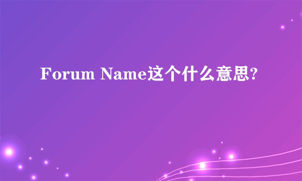 Forum Name这个什么意思?