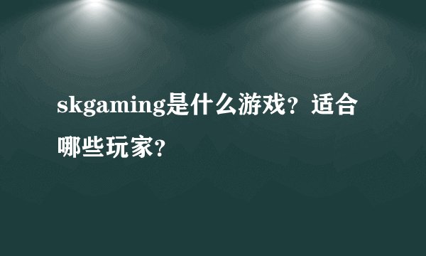 skgaming是什么游戏？适合哪些玩家？