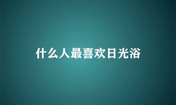 什么人最喜欢日光浴