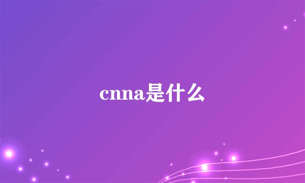 cnna是什么