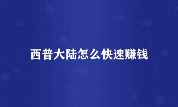 西普大陆怎么快速赚钱
