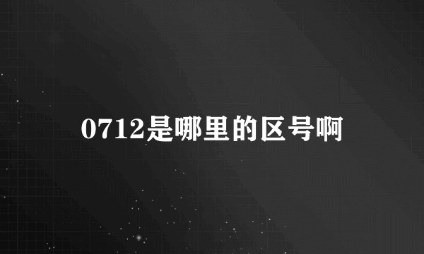 0712是哪里的区号啊