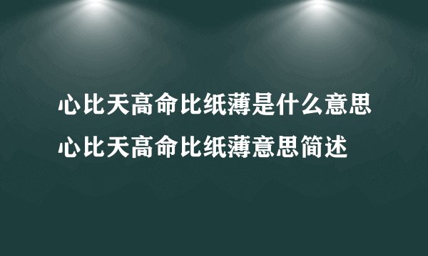 心比天高命比纸薄是什么意思心比天高命比纸薄意思简述