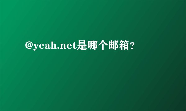 @yeah.net是哪个邮箱?