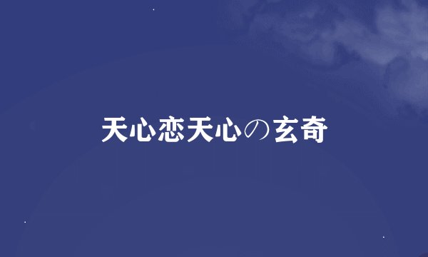 天心恋天心の玄奇