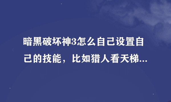 暗黑破坏神3怎么自己设置自己的技能，比如猎人看天梯上他们的技能没有鼠标右键设置的？