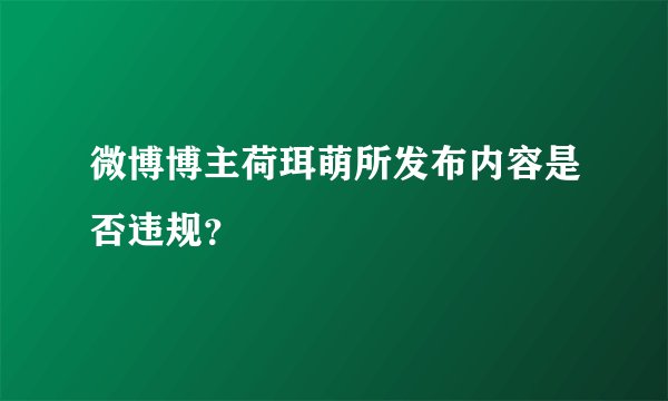 微博博主荷珥萌所发布内容是否违规？