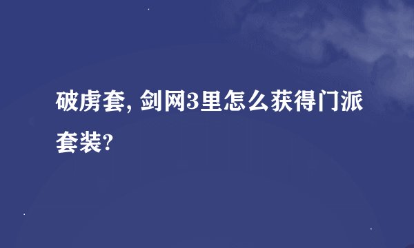 破虏套, 剑网3里怎么获得门派套装?