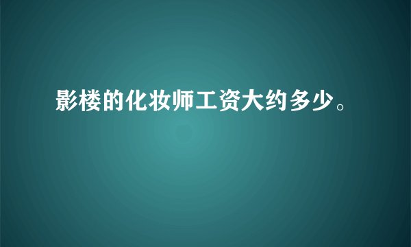 影楼的化妆师工资大约多少。