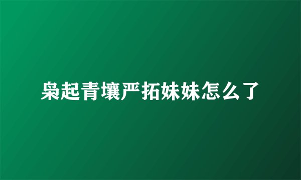枭起青壤严拓妹妹怎么了