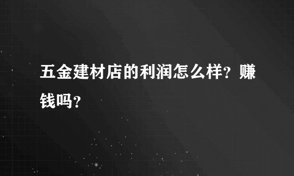 五金建材店的利润怎么样？赚钱吗？