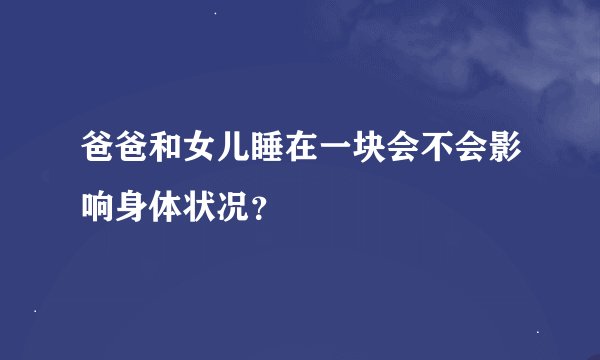 爸爸和女儿睡在一块会不会影响身体状况？