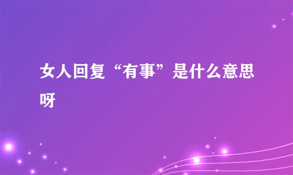 女人回复“有事”是什么意思呀