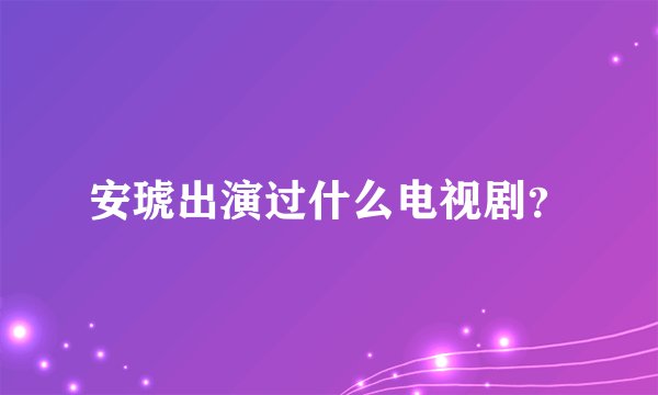 安琥出演过什么电视剧？