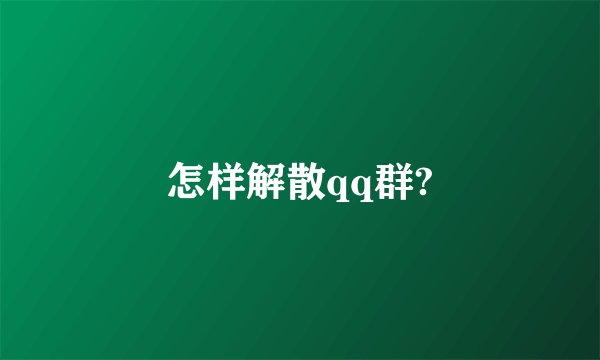 怎样解散qq群?