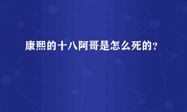 康熙的十八阿哥是怎么死的？