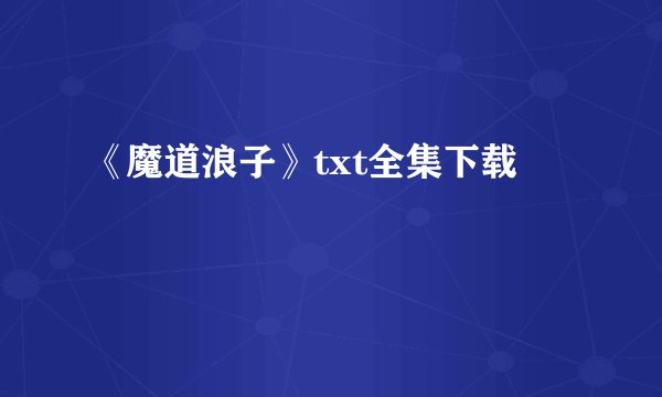《魔道浪子》txt全集下载