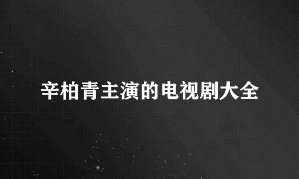 辛柏青主演的电视剧大全