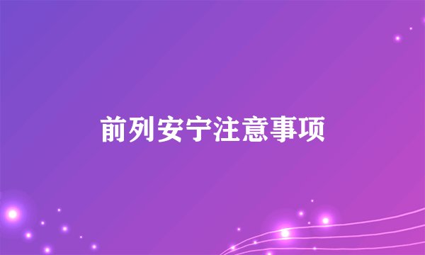 前列安宁注意事项