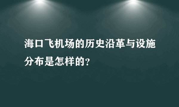 海口飞机场的历史沿革与设施分布是怎样的？