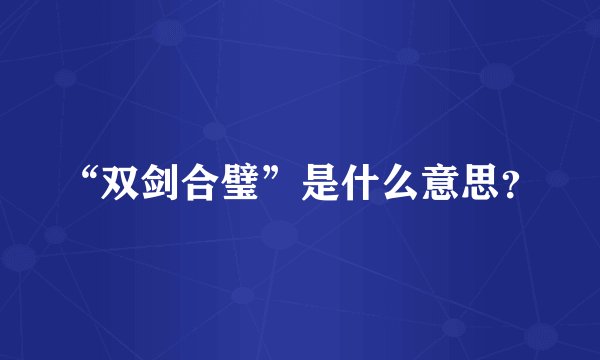 “双剑合璧”是什么意思？