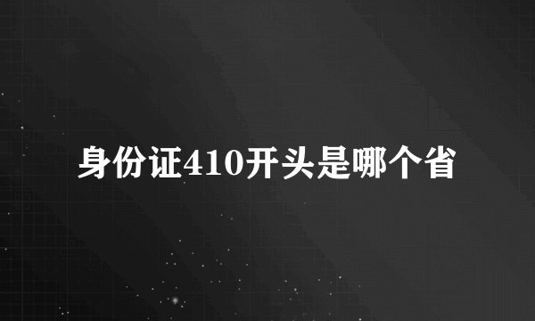 身份证410开头是哪个省
