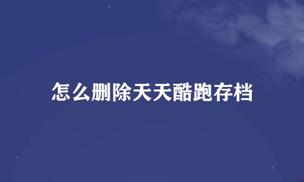 怎么删除天天酷跑存档