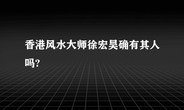 香港风水大师徐宏昊确有其人吗?